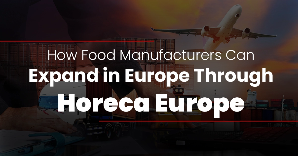 How Food Manufacturers Can Expand in Europe Through Wholesale Distributors?